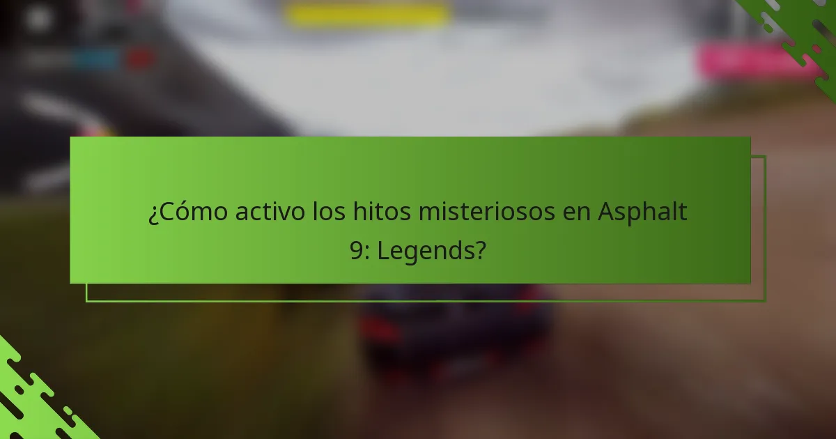 ¿Cómo activo los hitos misteriosos en Asphalt 9: Legends?