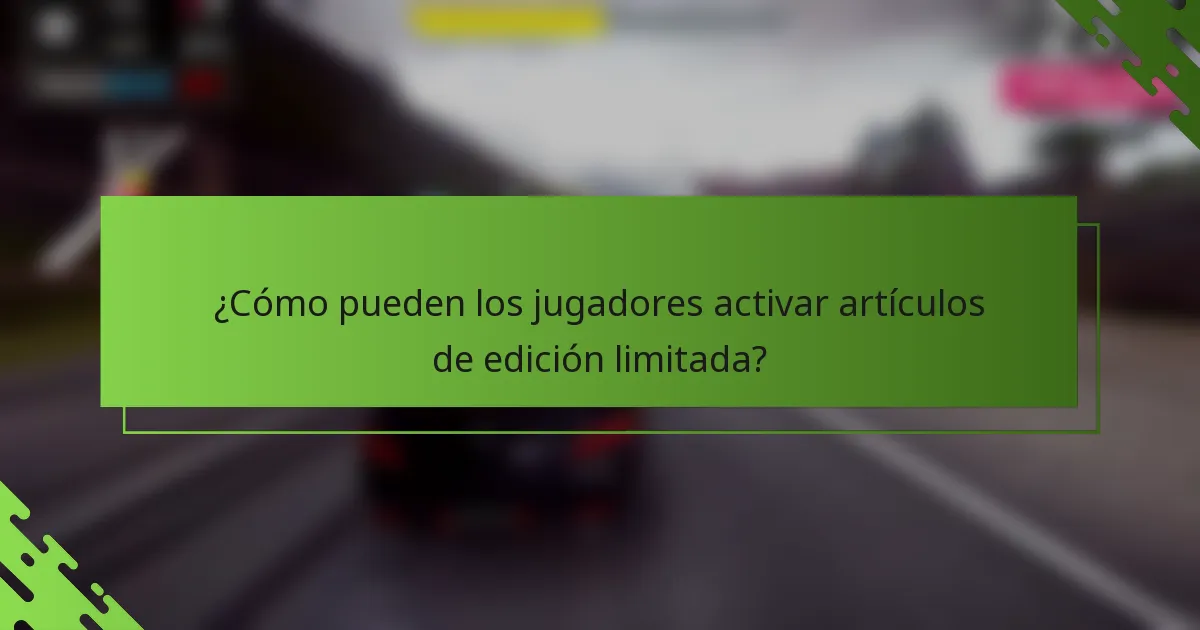 ¿Cómo pueden los jugadores activar artículos de edición limitada?