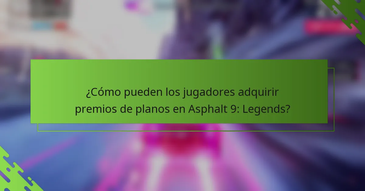¿Cómo pueden los jugadores adquirir premios de planos en Asphalt 9: Legends?