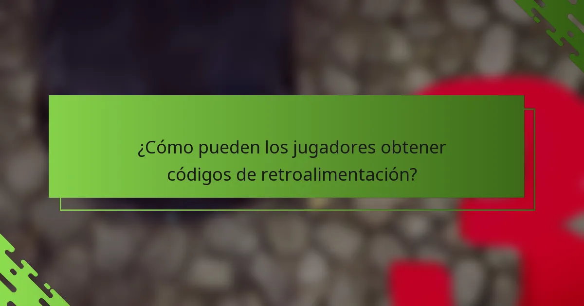 ¿Cómo pueden los jugadores obtener códigos de retroalimentación?