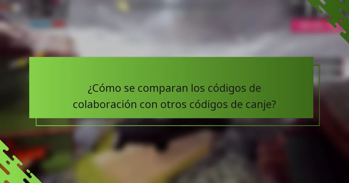 ¿Cómo se comparan los códigos de colaboración con otros códigos de canje?