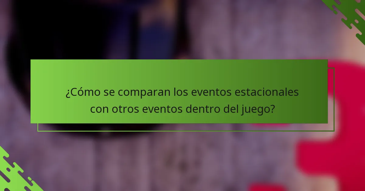 ¿Cómo se comparan los eventos estacionales con otros eventos dentro del juego?