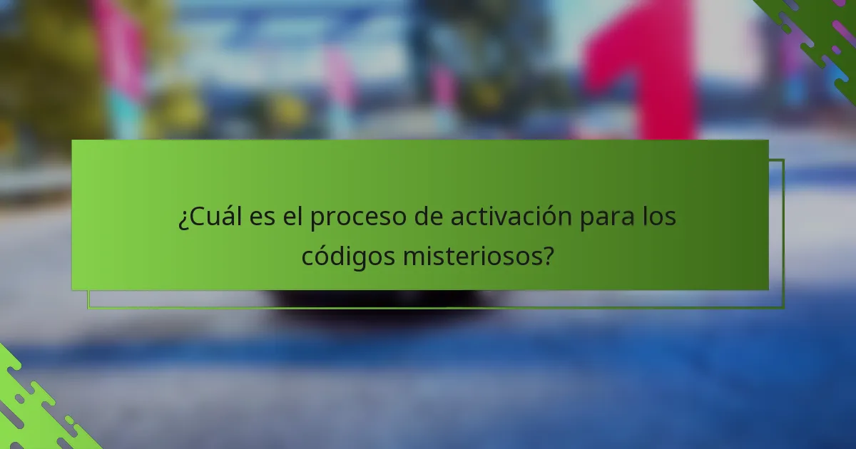 ¿Cuál es el proceso de activación para los códigos misteriosos?