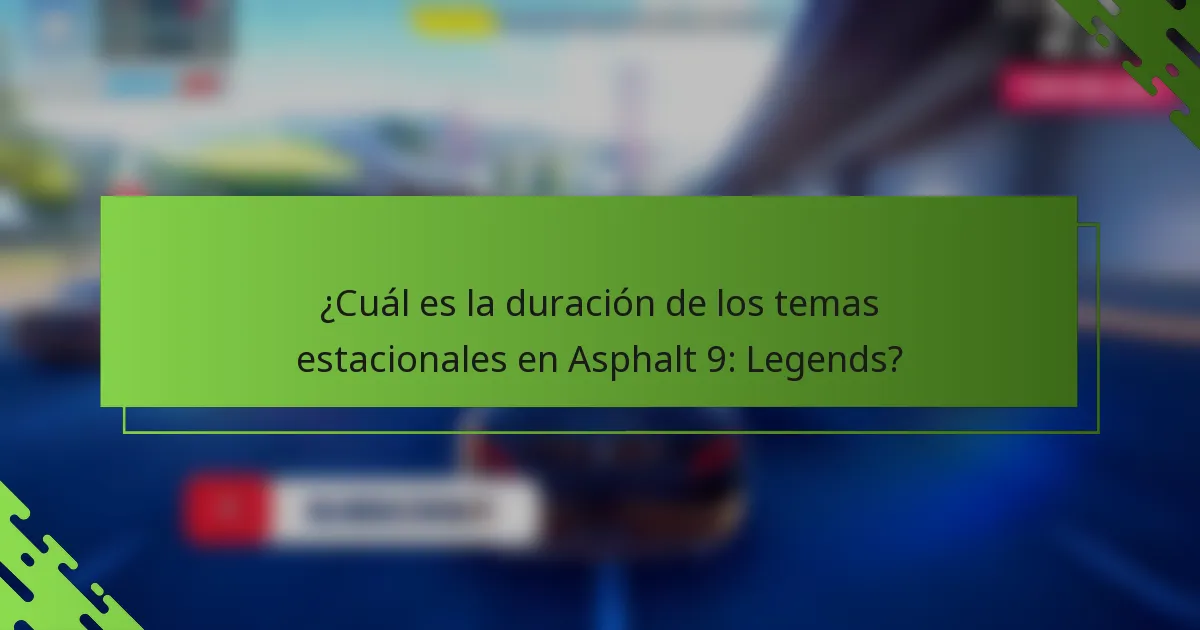 ¿Cuál es la duración de los temas estacionales en Asphalt 9: Legends?