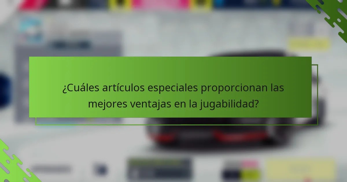 ¿Cuáles artículos especiales proporcionan las mejores ventajas en la jugabilidad?