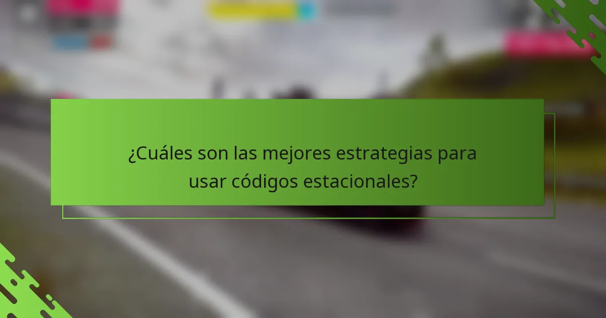 ¿Cuáles son las mejores estrategias para usar códigos estacionales?