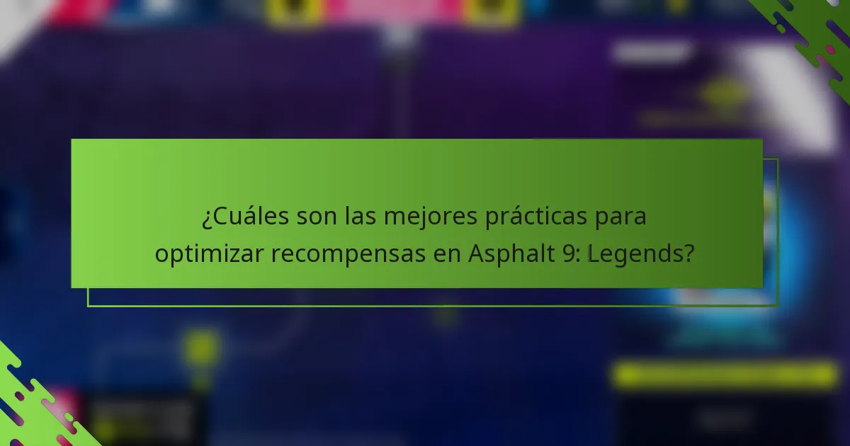 ¿Cuáles son las mejores prácticas para optimizar recompensas en Asphalt 9: Legends?