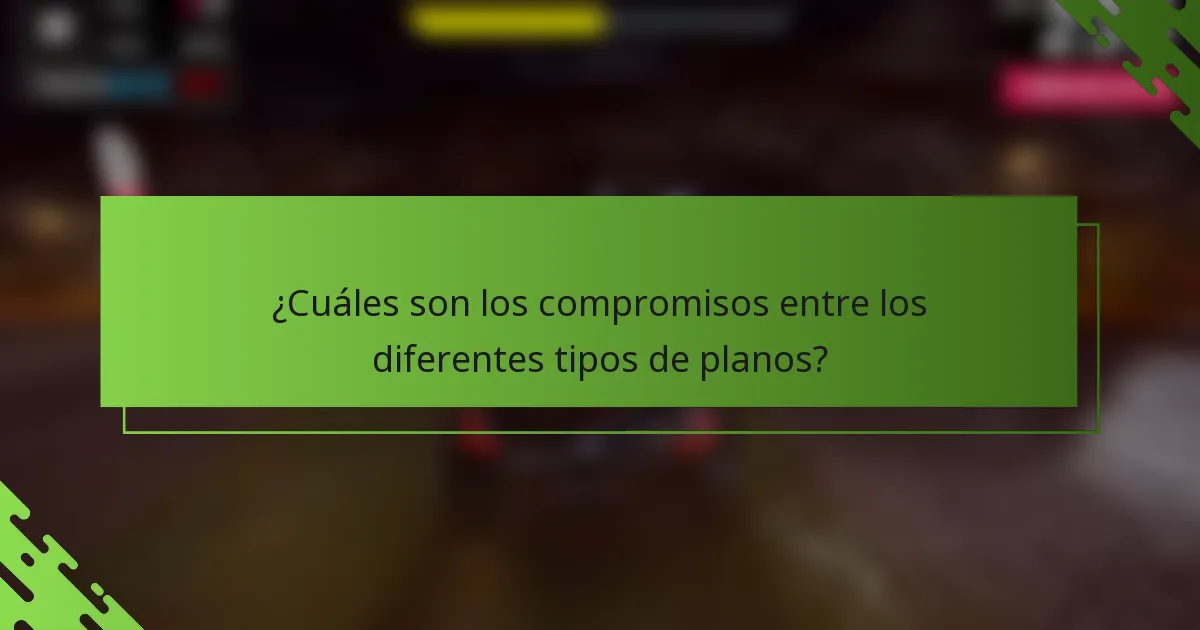 ¿Cuáles son los compromisos entre los diferentes tipos de planos?