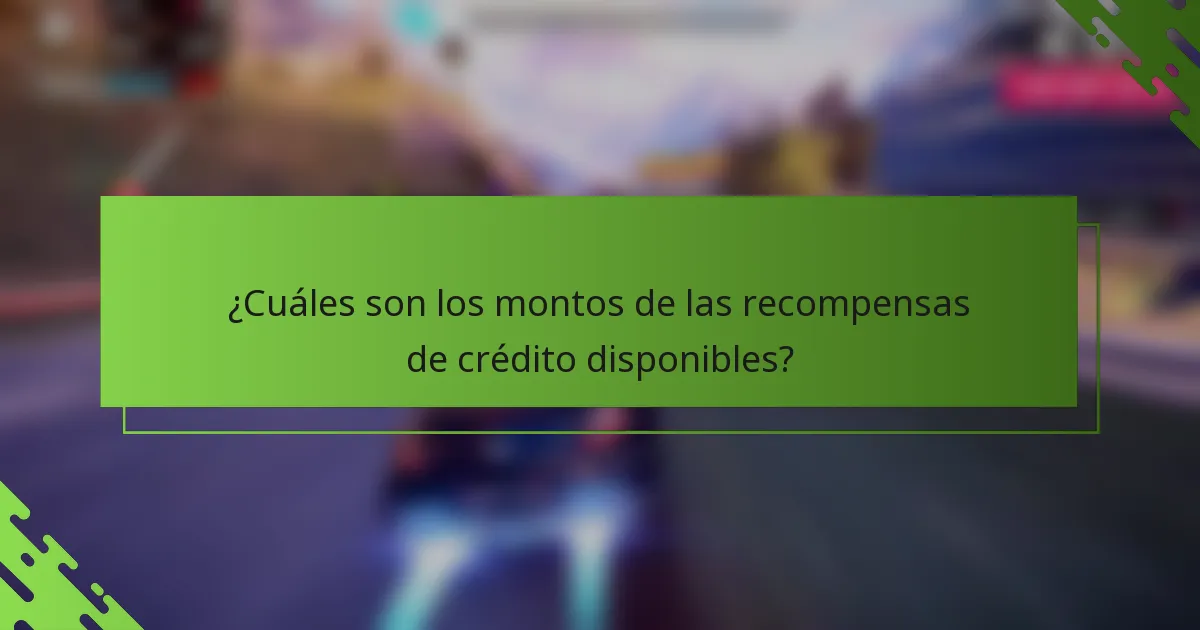 ¿Cuáles son los montos de las recompensas de crédito disponibles?
