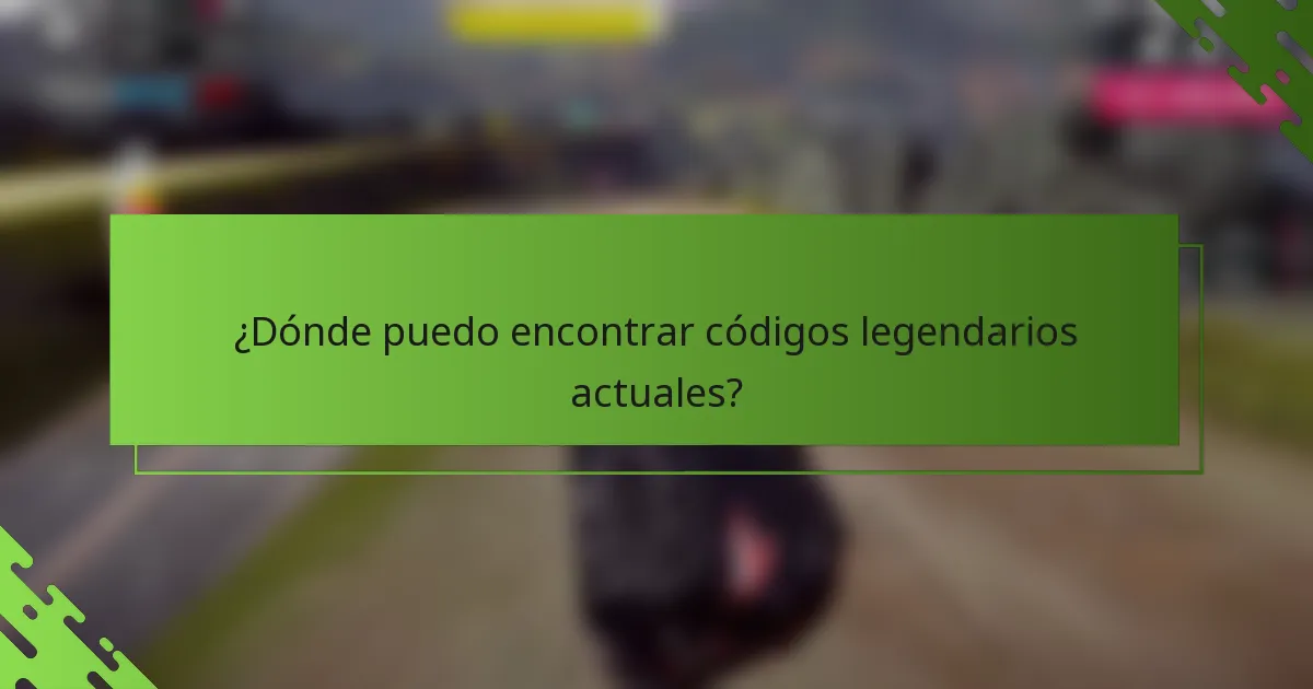 ¿Dónde puedo encontrar códigos legendarios actuales?