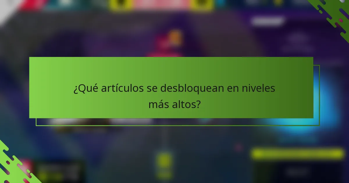 ¿Qué artículos se desbloquean en niveles más altos?