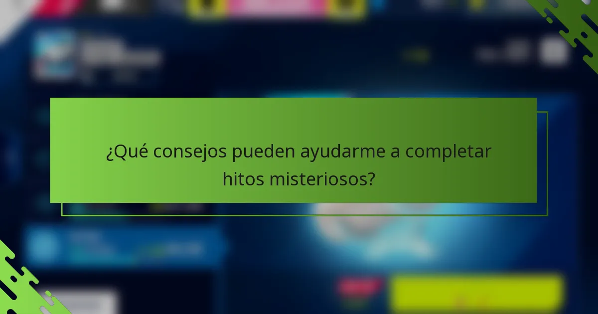 ¿Qué consejos pueden ayudarme a completar hitos misteriosos?