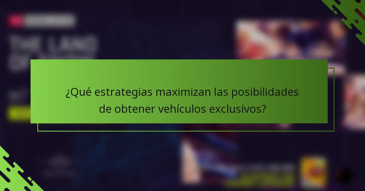 ¿Qué estrategias maximizan las posibilidades de obtener vehículos exclusivos?