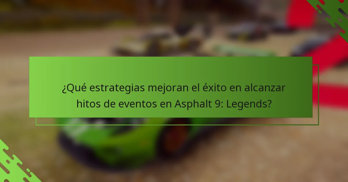 ¿Qué estrategias mejoran el éxito en alcanzar hitos de eventos en Asphalt 9: Legends?